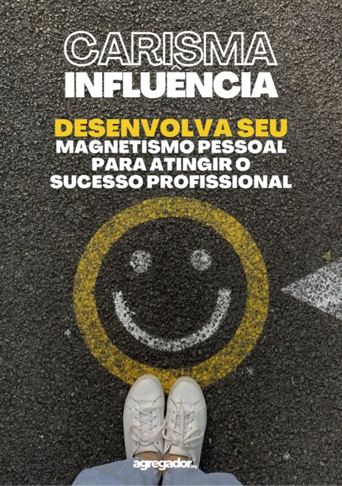 Carisma e Influência: magnetismo pessoal para atingir o sucesso profissional.
